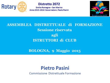 SEMINARIO ISTRUZIONE SQUADRA DISTRETTUALE Repubblica di San Marino, 22 Febbraio 2014 ASSEMBLEA DISTRETTUALE di FORMAZIONE Sessione riservata agli ISTRUTTORI.