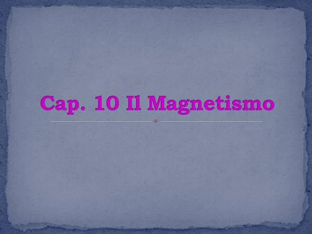 Cap. 10 Il Magnetismo.