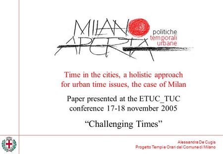 Alessandra De Cugis Progetto Tempi e Orari del Comune di Milano Time in the cities, a holistic approach for urban time issues, the case of Milan Paper.