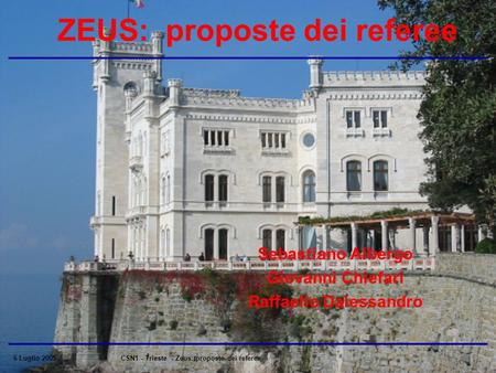 6 Luglio 2005CSN1 - Trieste - Zeus: proposte dei referee ZEUS: proposte dei referee Sebastiano Albergo Giovanni Chiefari Raffaello Dalessandro.