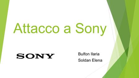 Attacco a Sony Bulfon Ilaria Soldan Elena. Cosa è successo? Il 24 novembre 2014 un gruppo di hacker ha forzato le protezioni informatiche di Sony Pictures.