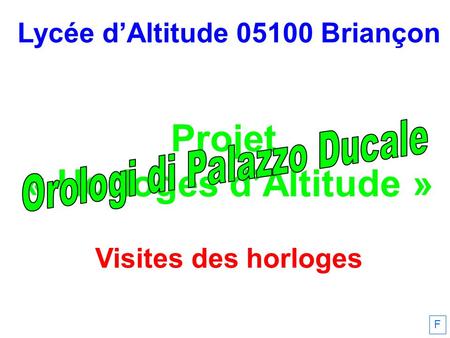 Lycée d’Altitude 05100 Briançon Projet « Horloges d’Altitude » Visites des horloges F.