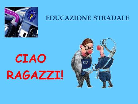 EDUCAZIONE STRADALE CIAO RAGAZZI!.