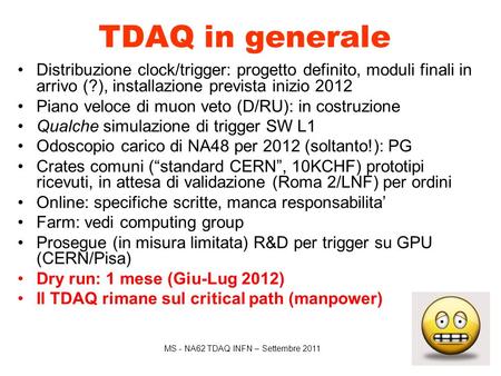MS - NA62 TDAQ INFN – Settembre 2011 TDAQ in generale Distribuzione clock/trigger: progetto definito, moduli finali in arrivo (?), installazione prevista.