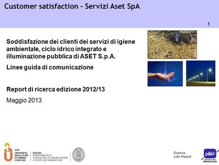 1 Customer satisfaction - Servizi Aset SpA Soddisfazione dei clienti dei servizi di igiene ambientale, ciclo idrico integrato e illuminazione pubblica.