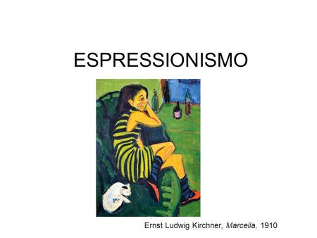 ESPRESSIONISMO Ernst Ludwig Kirchner, Marcella, 1910.