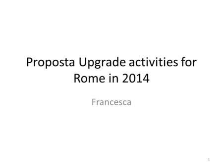 Proposta Upgrade activities for Rome in 2014 Francesca 1.