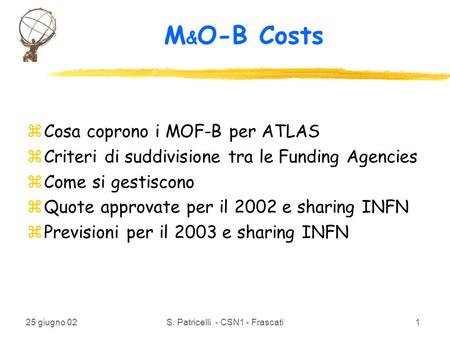 25 giugno 02S. Patricelli - CSN1 - Frascati1 zCosa coprono i MOF-B per ATLAS zCriteri di suddivisione tra le Funding Agencies zCome si gestiscono zQuote.