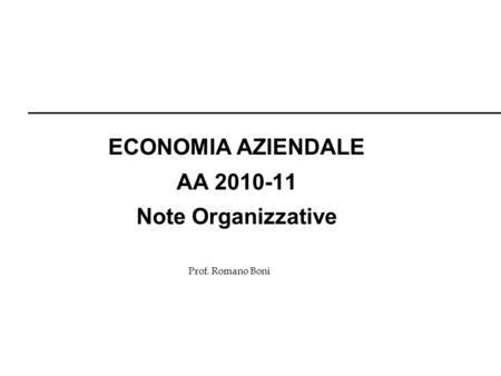 Prof. Romano Boni ECONOMIA AZIENDALE AA 2010-11 Note Organizzative.
