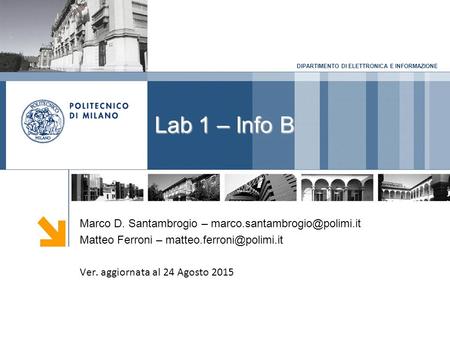 DIPARTIMENTO DI ELETTRONICA E INFORMAZIONE Lab 1 – Info B Marco D. Santambrogio – Matteo Ferroni –