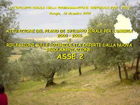 Seminario su “Lo sviluppo rurale nella programmazione regionale 2007 – 2013 – Regione Umbria, 19 dicembre 2005 Dott.ssa Ernesta Maria Ranieri LO SVILUPPO.