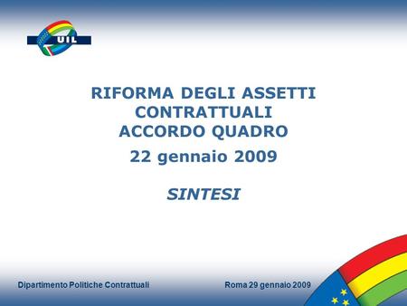 RIFORMA DEGLI ASSETTI CONTRATTUALI ACCORDO QUADRO 22 gennaio 2009 SINTESI Dipartimento Politiche Contrattuali Roma 29 gennaio 2009.
