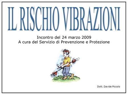 Dott. Davide Piccolo Incontro del 24 marzo 2009 A cura del Servizio di Prevenzione e Protezione.