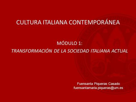 CULTURA ITALIANA CONTEMPORÁNEA MÓDULO 1: TRANSFORMACIÓN DE LA SOCIEDAD ITALIANA ACTUAL Fuensanta Piqueras Casado