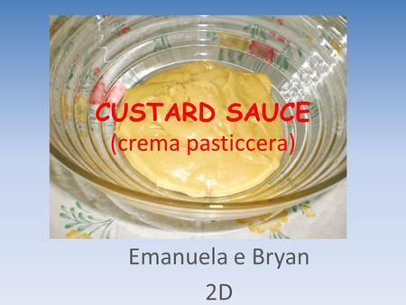 CUSTARD SAUCE (crema pasticcera) Emanuela e Bryan 2D.
