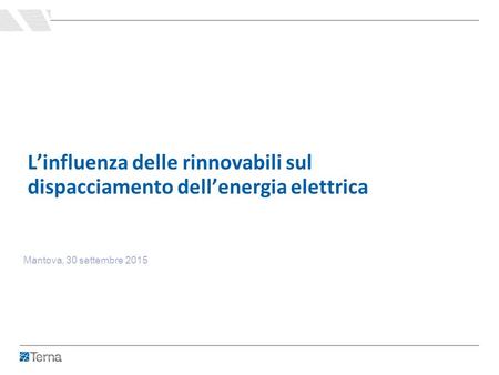 L’influenza delle rinnovabili sul dispacciamento dell’energia elettrica Mantova, 30 settembre 2015.