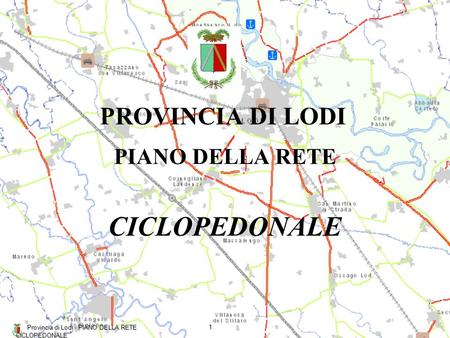 1 Provincia di Lodi - PIANO DELLA RETE CICLOPEDONALE PIANO DELLA RETE CICLOPEDONALE PROVINCIA DI LODI.