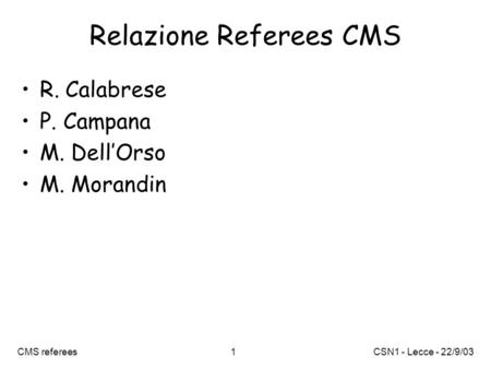 CSN1 - Lecce - 22/9/03CMS referees1 Relazione Referees CMS R. Calabrese P. Campana M. Dell’Orso M. Morandin.
