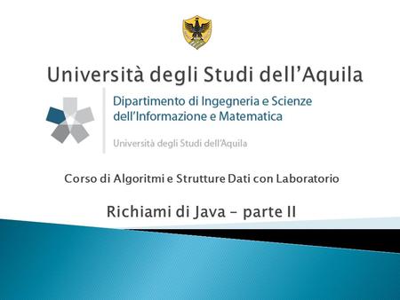 Corso di Algoritmi e Strutture Dati con Laboratorio Richiami di Java – parte II.