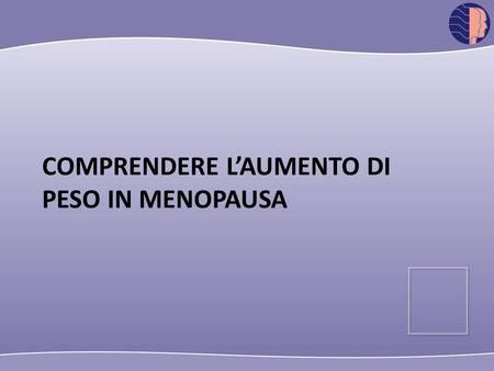Hormone therapy and cognition Victor W. Henderson, 2012 COMPRENDERE L’AUMENTO DI PESO IN MENOPAUSA.