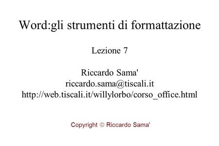 Lezione 7 Riccardo Sama'  Copyright  Riccardo Sama' Word:gli strumenti di formattazione.