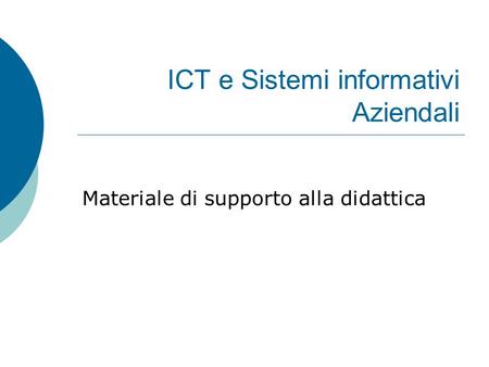 ICT e Sistemi informativi Aziendali Materiale di supporto alla didattica.