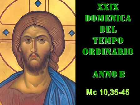 XXIXDOMENICADEL TEMPO ORDINARIO ANNO B ANNO B Mc 10,35-45.