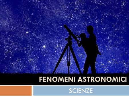 FENOMENI ASTRONOMICI SCIENZE.