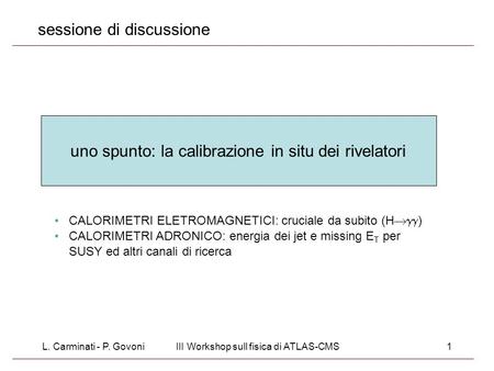 L. Carminati - P. GovoniIII Workshop sull fisica di ATLAS-CMS1 sessione di discussione uno spunto: la calibrazione in situ dei rivelatori CALORIMETRI ELETROMAGNETICI: