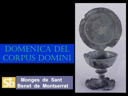 Monges de Sant Benet de Montserrat Monges de Sant Benet de Montserrat DOMENICA DEL CORPUS DOMINI.