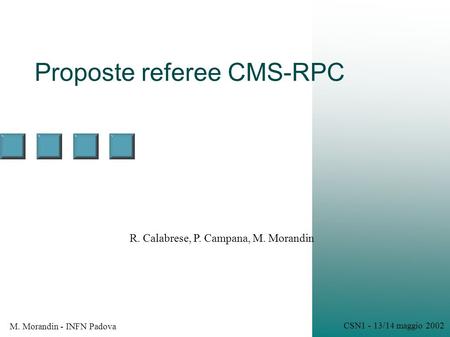 CSN1 - 13/14 maggio 2002 M. Morandin - INFN Padova Proposte referee CMS-RPC R. Calabrese, P. Campana, M. Morandin.