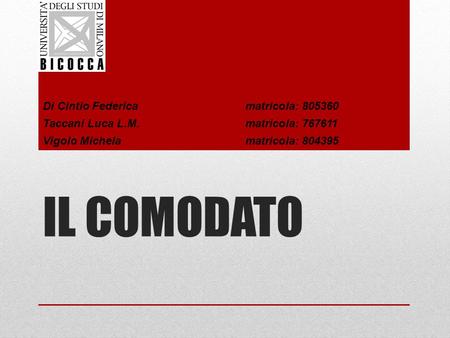 IL COMODATO Di Cintio Federica matricola: 805360 Taccani Luca L.M. matricola: 767611 Vigolo Michelamatricola: 804395.