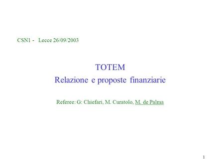 1 CSN1 - Lecce 26/09/2003 TOTEM Relazione e proposte finanziarie Referee: G: Chiefari, M. Curatolo, M. de Palma.