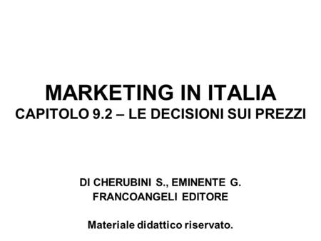 MARKETING IN ITALIA CAPITOLO 9.2 – LE DECISIONI SUI PREZZI DI CHERUBINI S., EMINENTE G. FRANCOANGELI EDITORE Materiale didattico riservato.