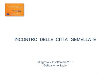 INCONTRO DELLE CITTA’ GEMELLATE 30 agosto – 2 settembre 2013 Gallicano nel Lazio 1.