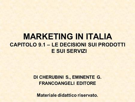 MARKETING IN ITALIA CAPITOLO 9.1 – LE DECISIONI SUI PRODOTTI E SUI SERVIZI DI CHERUBINI S., EMINENTE G. FRANCOANGELI EDITORE Materiale didattico riservato.