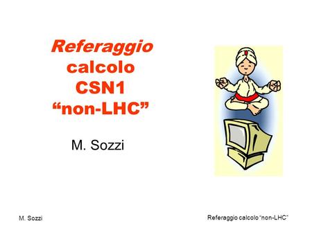 M. Sozzi Referaggio calcolo “non-LHC” Referaggio calcolo CSN1 “non-LHC” M. Sozzi.