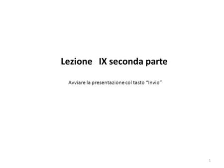 1 Lezione IX seconda parte Avviare la presentazione col tasto “Invio”