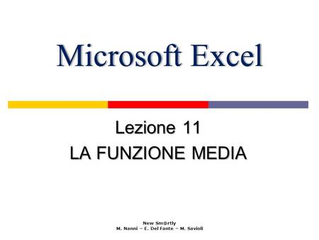 Microsoft ExcelMicrosoft Excel Lezione 11 LA FUNZIONE MEDIA New M. Nanni – E. Del Fante – M. Savioli.