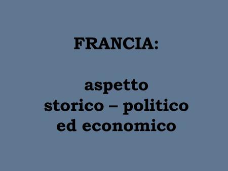 FRANCIA: aspetto storico – politico ed economico