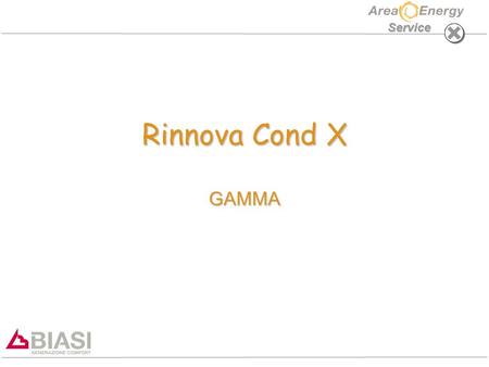 Service Rinnova Cond X GAMMA. Inovia Cond: GAMMA Service PRINCIPALI CARATTERISTICHE –CALDAIA DI RIDOTTE DIMENSIONI (UGUALI PER TUTTE LE POTENZE E PER.