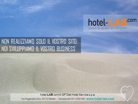 1 hotel-LAB.com di GP Dati Hotel Service s.p.a. Via Paganello 22/a, 30172 Mestre – Venezia (tel 041 5330149) www.hotel-lab.com www.hotel-lab.com NON REALIZZIAMO.