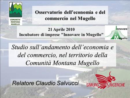 Relatore Claudio Salvucci Osservatorio dell’economia e del commercio nel Mugello Studio sull’andamento dell’economia e del commercio, nel territorio della.