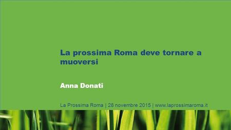 La prossima Roma deve tornare a muoversi Anna Donati La Prossima Roma | 28 novembre 2015 | www.laprossimaroma.it.