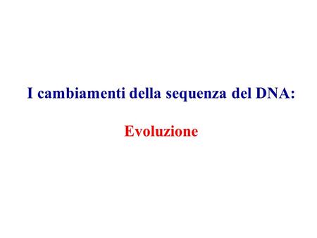 I cambiamenti della sequenza del DNA: Evoluzione