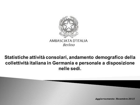 AMBASCIATA D’ITALIA Berlino Statistiche attività consolari, andamento demografico della collettività italiana in Germania e personale a disposizione nelle.