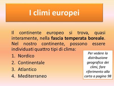I climi europei Il continente europeo si trova, quasi interamente, nella fascia temperata boreale. Nel nostro continente, possono essere individuati quattro.