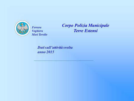 Dati sull’attività svolta anno 2015 Corpo Polizia Municipale Terre Estensi Ferrara Voghiera Masi Torello.