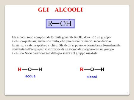 GLI ALCOOLI Gli alcooli sono composti di formula generale R-OH, dove R è un gruppo alchilico qualsiasi, anche sostituito, che può essere primario, secondario.