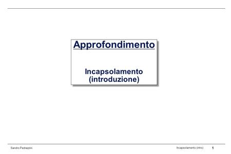 1 Incapsolamento (intro) Sandro Pedrazzini Approfondimento Incapsolamento (introduzione)